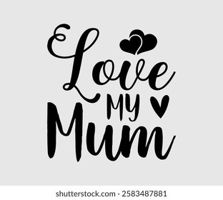 Love My Mum, Mom Quotes, Quotes about Mother, funny mom design, Mothers Day Design, Mother's day typographic t shirt design