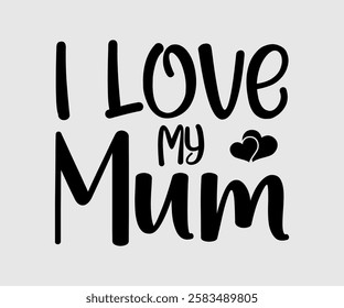 I Love My Mum, Mom, Mom Quotes, Quotes about Mother, funny mom design, Mothers Day Design, Mother's day typographic t shirt design