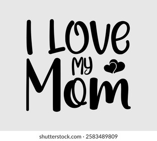 I Love My Mum, Mom, Mom Quotes, Quotes about Mother, funny mom design, Mothers Day Design, Mother's day typographic t shirt design