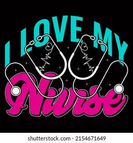 I love my nurse. Nurse day t shirt design vector illustration.