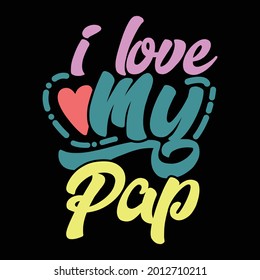 i love my pap, congratulations quotes for father, love you pap, fathers day design, pap lovers saying illustration art