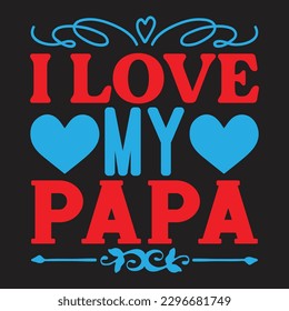 I Love My Papa - Father's Day Typography T-shirt Design, For t-shirt print and other uses of template Vector EPS File.