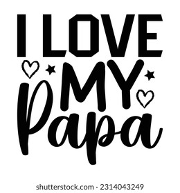 I Love My Papa, Father's day shirt print template Typography design, for Dad Daddy daughter grandma girl women aunt dad life child best Daddy adorable shirt