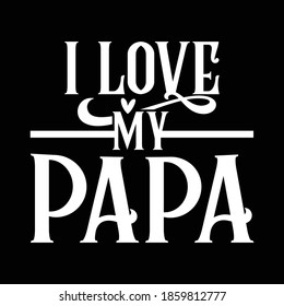 I Love My Papa. Inspirational Quotes, Typography Lettering Design, Vector Illustration