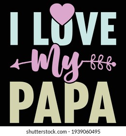 i love my papa, typography lettering design, printing for t shirt, banner, poster, mug etc