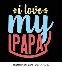 i love my papa, typography style vintage design, printing for t shirt, banner, poster, mug etc, vector illustration