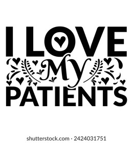 I love my patients ,I love my patients - Nurse T-Shirt Design, Hand drawn vintage illustration with lettering and decoration elements, used for prints on bags, poster, banner, pillows. svg