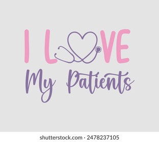 I Love My Patients, Nurse t-shirt, Nursing, Vector, nurse practitioner t shirt design template