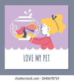 Love my pet card with cute funny child girl holding aquarium goldfish flat cartoon vector illustration. Care and love for pets concept of banner or poster.