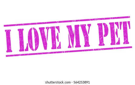 I love my pet grunge rubber stamp on white background, vector illustration