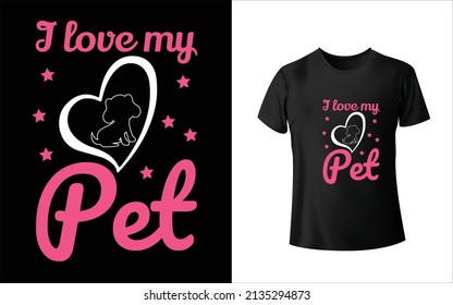 I Love My Pet T-Shirt Design,Unique, And Colorful Pets T-Shirt Design.