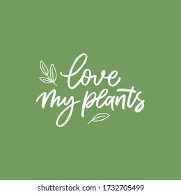 Love my plants. Inspirational vector calligraphy quote. Floral elements, vector typography poster, home decoration design