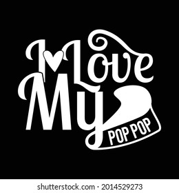 I Love My Pop Pop, Happy Fathers Day, New Father, Pop Saying Inspirational Quote Illustration Art