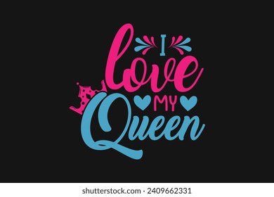 i love my queen,  couple design, valentine's t shirt design