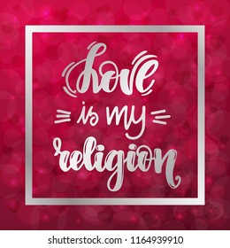 Love is my religion. Handwritten lettering on blurred bokeh background with hearts. Vector illustration for posters, cards and much more.