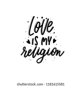 Love is my religion - isolated black  hand  lettering vector inscription on white background.