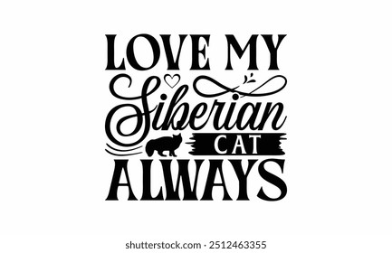 Love My Siberian Cat Always - Siberian Cat T-Shirt Design, Illustration With Hand-Lettering And Decoration Elements, Bags, Stationary As A Poster.