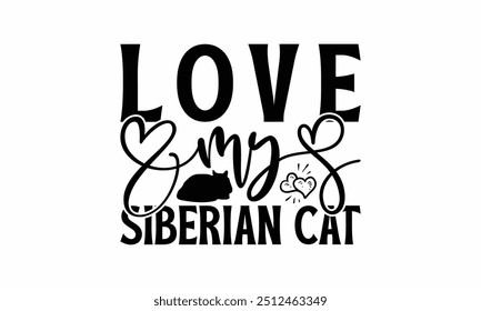 Love My Siberian Cat - Siberian Cat T-Shirt Design, Illustration With Hand-Lettering And Decoration Elements, Cameo, Cricut, Eps, Files A Cutting.