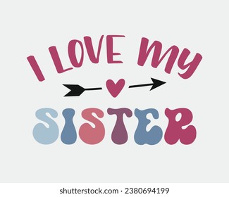 I Love My Sister family member quote retro colorful typographic heart art on white background svg