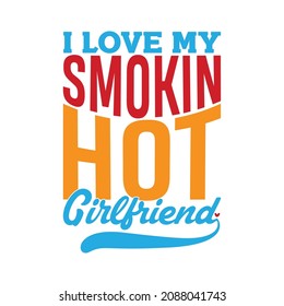 I Love My Smokin Hot Girlfriend, Couples  Girlfriends Gifts, I Love Girlfriend, Hot Girlfriend Saying, Vector Illustration