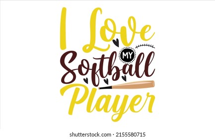  I Love My Softball Player -   Lettering design for greeting banners, Mouse Pads, Prints, Cards and Posters, Mugs, Notebooks, Floor Pillows and T-shirt prints design.