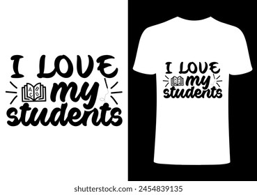 I love my student T shirt .Back to school  T shirt Design, Vector Teacher T shirt ,creative Teach Collection, teachers day illustration , Teacher's Day T shirt. Teacher typography. 