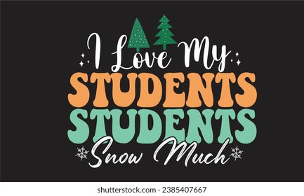 I Love My Students Snow Much Design