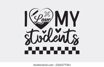 I love my students svg, Teacher SVG Bundle, School and Teach, Back to School svg, Teacher Gift , Teacher Shirt, Cut Files for Cricut
