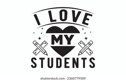 I love my students svg, Teacher SVG, Teacher T-shirt, Teacher Quotes T-shirt bundle, Back To School svg, Hello School Shirt, School Shirt for Kids, Silhouette, Cricut Cut Files svg