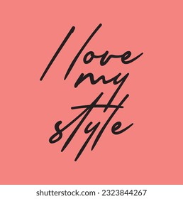 I love my style. Inspirational quote about beauty. Handwritten phrase. Lettering for print and poster. Typographic design.