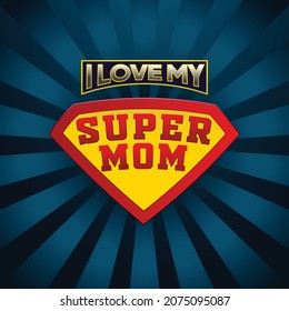 I Love My Super Mom. super mom logo. Mother's day concept. Mother superhero.