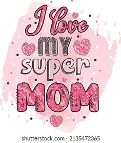 I love my super mom. mother's day sublimation design. sublimation t-shirt design. mom sublimation design.