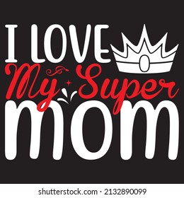 I Love My Super Mom, Mom Svg Design.