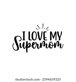 I Love My Supermom, quotes typography lettering for Mother's day t shirt design, Mother's Day best T-shirt design, Mom Quotes, Quotes about Mother, funny mom shirt.