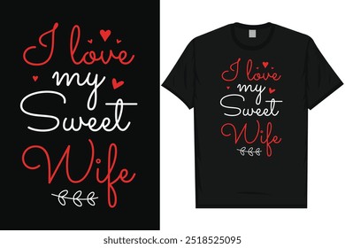 I love my sweet wife Happy valentines day 14th February loves day typography tshirt design