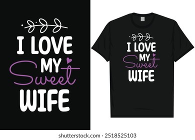 I love my sweet wife Happy valentines day 14th February loves day typography tshirt design