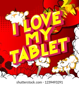 I Love My Tablet - Vector illustrated comic book style phrase.