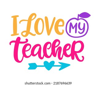 I love My Teacher. Hand written lettering. Teacher's Day gift card. Vector illustration Isolated on white background, for labels, posters, t shirts print, postcards, cards. School, College saying.