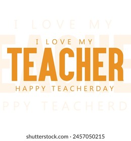 I love My Teacher. Happy Teacher Day ,Vector graphics illustration or logo concept. EPS file