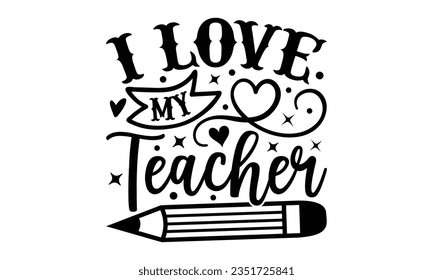 I love my teacher - Teacher SVG Design, Blessed Teacher Quotes, Calligraphy Graphic Design, Typography Poster with Old Style Camera and Quote.