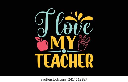 I love my teacher - Teacher T Shirt Design, Modern calligraphy, Typography Vector for poster, banner, flyer and mug.