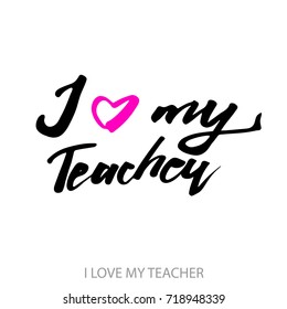 I love my teacher. Text design. Vector calligraphy. Typography poster. Usable as background, for poster, postcard for teacher’s day