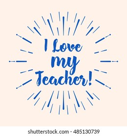 I love my Teacher typography. Lettering design for greeting card, logo, stamp or banner. Vector illustration.