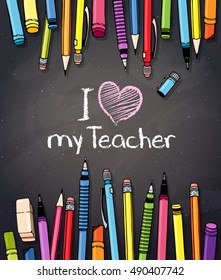 I love my teacher... vector illustration with chalk board, colorful crayons, pencils and pens. Typography design with chalk letters for greeting card or web banner.