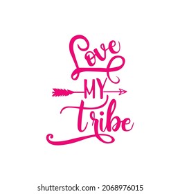 Love my tribe, romantic and funny calligraphy , vector art for screen printing, 