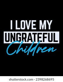 I Love My Ungrateful Children T-shirt design.Mom Shirt, Mothers Day Gift, Birthday Gift for Mom, Mom Life Shirt