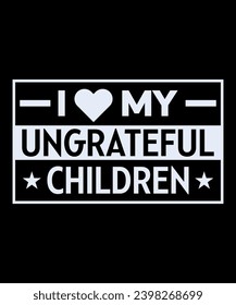 I Love My Ungrateful Children T-shirt design.Mom Shirt, Mothers Day Gift, Birthday Gift for Mom, Mom Life Shirt