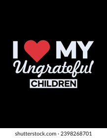 I Love My Ungrateful Children T-shirt design.Mom Shirt, Mothers Day Gift, Birthday Gift for Mom, Mom Life Shirt