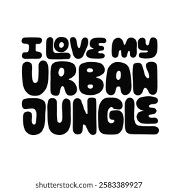 I love my urban jungle - minimalist isolated quote. Hand-drawn motivational typography. Modern design for eco-friendly, plant lovers, urban gardening concept.