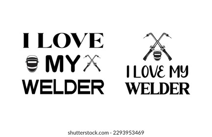 I Love My Welder - Welding Apparel Vector And Clip Art